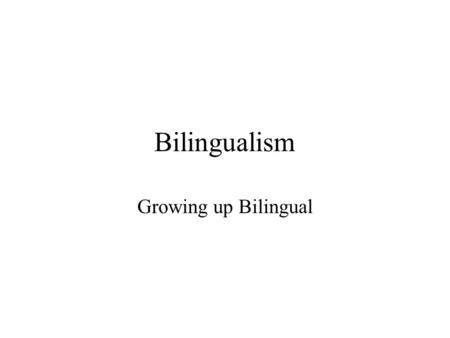 Bilingualism Growing up Bilingual. Vancouver, Canada. A multicultural, multilingual city ~ 60% of school children speak English as a L2 Sizable immigrant.