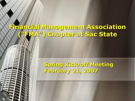 Financial Management Association (“FMA”) Chapter at Sac State Spring Kick-off Meeting February 21, 2007.