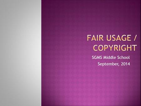 SGMS Middle School September, 2014.  Q: What is a Copyright?  A: A law that protects your control over the creative work you make so that people must.