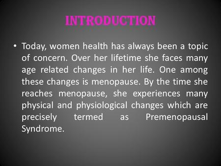 Introduction Today, women health has always been a topic of concern. Over her lifetime she faces many age related changes in her life. One among these.