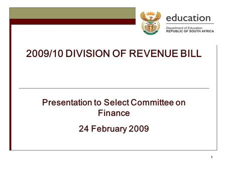 1 2009/10 DIVISION OF REVENUE BILL Presentation to Select Committee on Finance 24 February 2009.