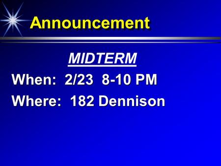 Announcement MIDTERM When: 2/23 8-10 PM Where: 182 Dennison.