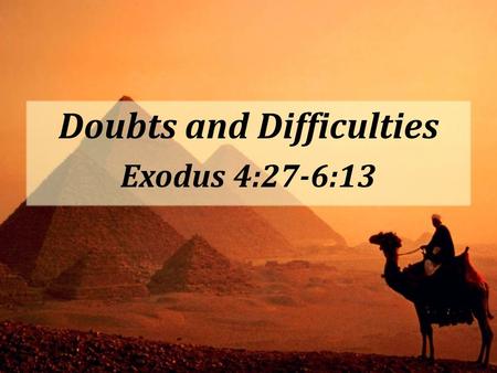 Doubts and Difficulties Exodus 4:27-6:13. God convinces His people to believe His Word. God convinces His people to believe His Word. – God’s word is.