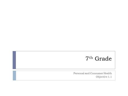 7 th Grade Personal and Consumer Health Objective 1.1.