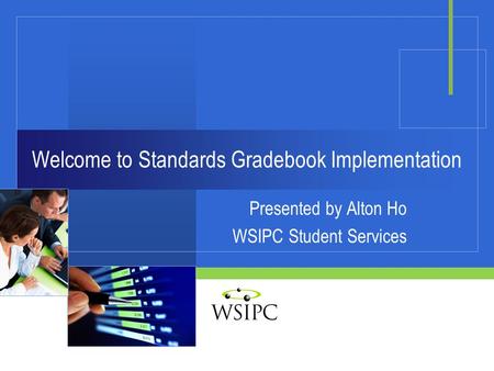 Welcome to Standards Gradebook Implementation Presented by Alton Ho WSIPC Student Services.