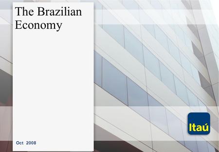 Oct 2008 The Brazilian Economy. Global Slowdown …