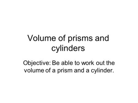 Volume of prisms and cylinders