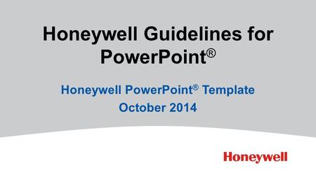 Honeywell Guidelines for PowerPoint ® Honeywell PowerPoint ® Template October 2014.