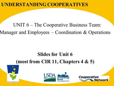 UNDERSTANDING COOPERATIVES UNIT 6 – The Cooperative Business Team: Manager and Employees – Coordination & Operations Slides for Unit 6 (most from CIR 11,