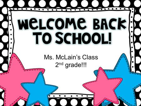 Ms. McLain’s Class 2 nd grade!!!. Welcome to 2nd grade!!! My name is Ms. McLain, and I am so excited about this journey we are about to embark on together.