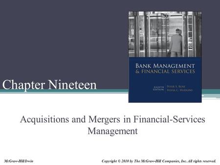 Chapter Nineteen Acquisitions and Mergers in Financial-Services Management Copyright © 2010 by The McGraw-Hill Companies, Inc. All rights reserved.McGraw-Hill/Irwin.