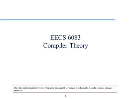 1 EECS 6083 Compiler Theory Based on slides from text web site: Copyright 2003, Keith D. Cooper, Ken Kennedy & Linda Torczon, all rights reserved.