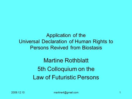 Application of the Universal Declaration of Human Rights to Persons Revived from Biostasis Martine Rothblatt 5th Colloquium.