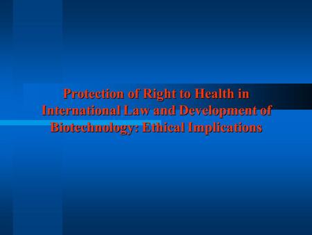 Protection of Right to Health in International Law and Development of Biotechnology: Ethical Implications.