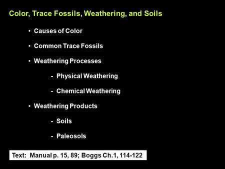 Color, Trace Fossils, Weathering, and Soils Causes of Color Common Trace Fossils Weathering Processes - Physical Weathering - Chemical Weathering Weathering.