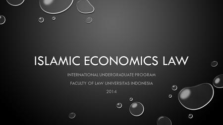 ISLAMIC ECONOMICS LAW INTERNATIONAL UNDERGRADUATE PROGRAM FACULTY OF LAW UNIVERSITAS INDONESIA 2014.