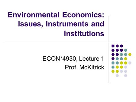 Environmental Economics: Issues, Instruments and Institutions ECON*4930, Lecture 1 Prof. McKitrick.