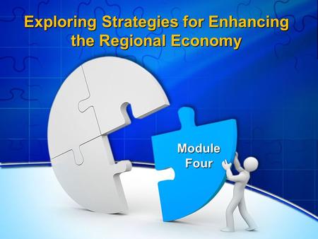 Exploring Strategies for Enhancing the Regional Economy Module Four.