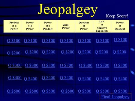 Jeopalgey Product of a Power of a Power Q $100 Q $200 Q $300 Q $400 Q $500 Q $100 Q $200 Q $300 Q $400 Q $500 Final Jeopalgey Q $100 Q $200 Power of a.