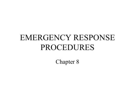 EMERGENCY RESPONSE PROCEDURES Chapter 8. Emergency An emergency requiring immediate action is determined by: Heavy bleeding Difficulty breathing Contact/suspected.