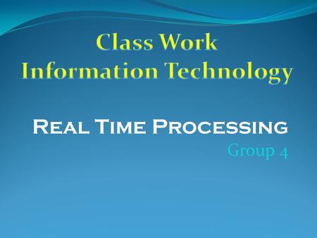 Real Time Processing Group 4. What is Real Time Processing? Real Time processing is when the processor responds to input instantly. In these processing.