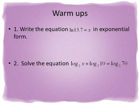 Warm ups 1. Write the equation in exponential form.