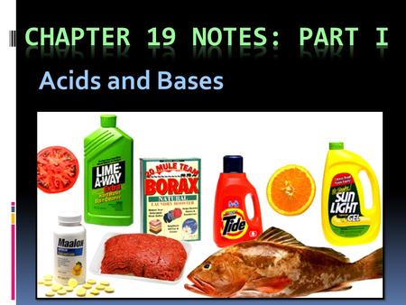 Chapter 19 Notes: Part I Acids and Bases.