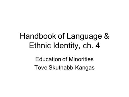 Handbook of Language & Ethnic Identity, ch. 4 Education of Minorities Tove Skutnabb-Kangas.