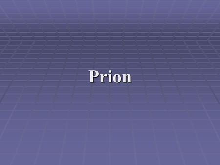 Prion. Similar to Viruses Atypical Agents  Small  Filterable  Need host cells  No machinery for energy generation of protein synthesis.