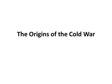 The Origins of the Cold War. Origins of the Cold War Russian Revolution of 1917 Tsarist Russia is overthrown Bolshevik (Communist) government takes over.