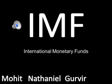 International Monetary Funds IMF works to: foster global monetary cooperation secure financial stability facilitate international trade promote high.