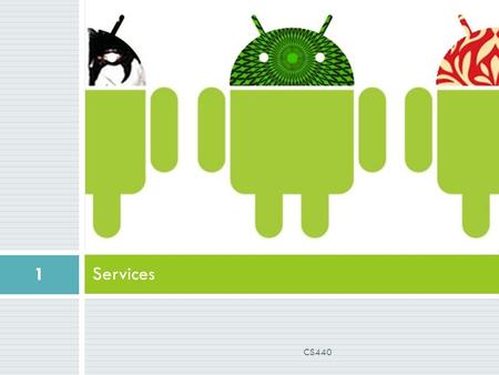Services 1 CS440. What is a Service?  Component that runs on background  Context.startService(), asks the system to schedule work for the service, to.