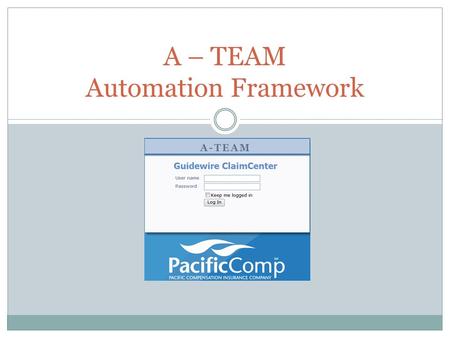 A – TEAM Automation Framework A-TEAM. LOGIN CREATE INDEMNITY CLAIM SET RESERVE UPDATE INDEMNITY CLAIM MAKE PAYMENT Demonstration.