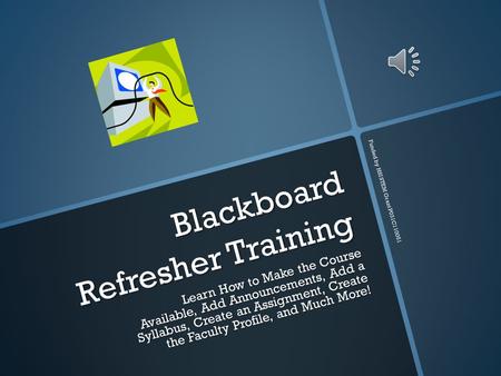 Blackboard Refresher Training Learn How to Make the Course Available, Add Announcements, Add a Syllabus, Create an Assignment, Create the Faculty Profile,