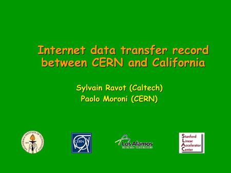 Internet data transfer record between CERN and California Sylvain Ravot (Caltech) Paolo Moroni (CERN)