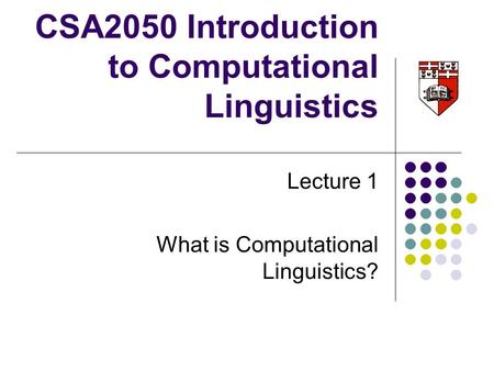 CSA2050 Introduction to Computational Linguistics Lecture 1 What is Computational Linguistics?