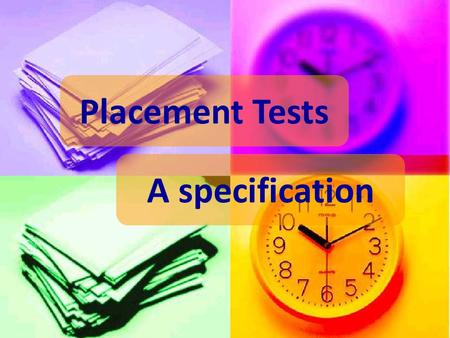 Placement Tests A specification. Objectives: To assess the level of student’s general language ability, if possible in terms of the course he is going.