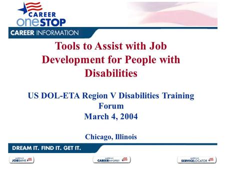 Tools to Assist with Job Development for People with Disabilities US DOL-ETA Region V Disabilities Training Forum March 4, 2004 Chicago, Illinois.