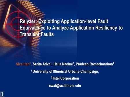 Relyzer: Exploiting Application-level Fault Equivalence to Analyze Application Resiliency to Transient Faults Siva Hari 1, Sarita Adve 1, Helia Naeimi.