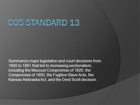 Summarize major legislation and court decisions from 1800 to 1861 that led to increasing sectionalism, including the Missouri Compromise of 1820, the Compromise.