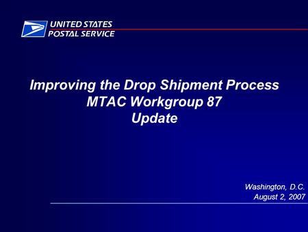 Improving the Drop Shipment Process MTAC Workgroup 87 Update Washington, D.C. August 2, 2007.