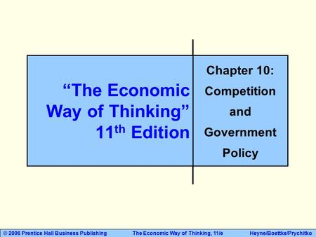 © 2006 Prentice Hall Business Publishing The Economic Way of Thinking, 11/e Heyne/Boettke/Prychitko “The Economic Way of Thinking” 11 th Edition Chapter.