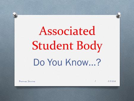 Associated Student Body Do You Know…? 1 8/8/2013 Business Services.