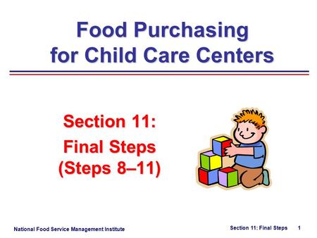 National Food Service Management Institute Section 11: Final Steps 1 Section 11: Final Steps (Steps 8–11) Food Purchasing for Child Care Centers.