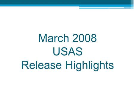 March 2008 USAS Release Highlights. March Release Highlights – Functional Enhancements Fund 588 reinstated ACCLOAD and APPROP Load Changes: ▫New accounts.