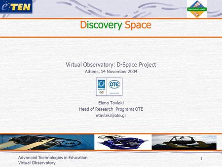 Advanced Technologies in Education Virtual Observatory 1 Virtual Observatory: D-Space Project Athens, 14 November 2004 Elena Tavlaki Head of Research Programs.