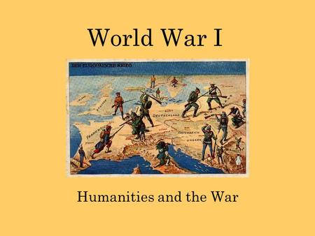 World War I Humanities and the War. Humanities Visual Arts Music Literature.