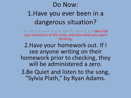 Do Now: 1.Have you ever been in a dangerous situation? You do not need to give specific details, but describe your emotions at the time, and also what.