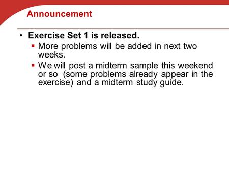 Announcement Exercise Set 1 is released.  More problems will be added in next two weeks.  We will post a midterm sample this weekend or so (some problems.