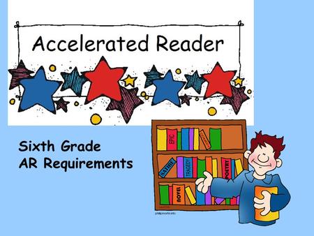 Sixth Grade AR Requirements. The purpose of the Accelerated Reader program is to give you class credit for pleasure reading! Always keep a book going!